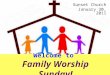Welcome to Family Worship Sunday! Sunset Church January 30, 2011