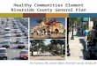 Healthy Communities Element Riverside County General Plan Eric Frykman, MD, Health Officer, Riverside County: 06 May 09