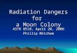 Radiation Dangers for a Moon Colony ASTR 8510, April 20, 2006 Phillip Mitchem