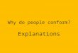 Why do people conform? Explanations. Explanations.... Normative social influence Informational social influence Social impact theory What are they and
