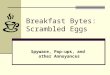 Breakfast Bytes: Scrambled Eggs Spyware, Pop-ups, and other Annoyances