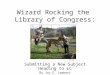 Wizard Rocking the Library of Congress: Submitting a New Subject Heading to LC By Joy E. Lambert August 14, 2008 NPR.org