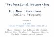 “Professional Networking for New Librarians” (Online Program) provided by ALA NMRT Annual Program Committee 2011-2012 Alyse Ergood, Ava Iuliano (Co-chair),
