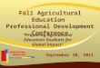 Fall Agricultural Education Professional Development Conference September 30, 2011 “Preparing Agricultural Education Students for Global Impact”