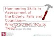 Hammering Skills in Assessment of the Elderly: Falls and Cognition— Who to Screen, How to Treat? John M Carment, MD, FACP ACP OK Chapter Scientific Meeting