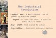 Indust. Rev. = Mass production of goods by machine power Begins in late 18 th cent. & carries into 20-21 st cents  Pop. Shift from rural to urban