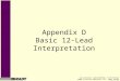 Gail Walraven, Basic Arrhythmias, Sixth Edition ©2006 by Pearson Education, Inc., Upper Saddle River, NJ Appendix D Basic 12-Lead Interpretation