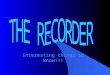 Interesting things to know!!!. The Recorder Throughout History l The recorder is the most highly developed member of the ancient family of duct flutes