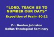 “LORD, TEACH US TO NUMBER OUR DAYS” Exposition of Psalm 90:12 Dr. Gordon Johnston Dallas Theological Seminary