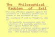 The Philosophical Problem of Evil The only effective argument against the existence of a maximally perfect God is rooted in the existence of evil. The