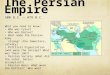 The Persian Empire 500 B.C. – 479 B.C. What you need to know: Who was Cyrus? Who was Darius? What made the Persian Army strong? (the Immortals, calvary)