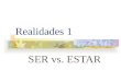 Realidades 1 SER vs. ESTAR SER VS. ESTAR You already know the verb ESTAR. It means “to be”
