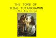 THE TOMB OF KING TUTANKHAMUN (The Boy King). THE TOMB OF KING TUTANKHAMUN History: –New Kingdom Pharaoh –18 th Dynasty –Became king at age 9 –Died at