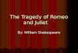 The Tragedy of Romeo and Juliet By: William Shakespeare