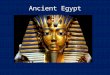 Ancient Egypt. “Egypt is the Gift of the Nile” Herodotus: 400 BC (Greek Historian)