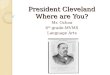 President Cleveland Where are You? Mr. Ochoa 6 th grade-MVMS Language Arts