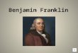 Benjamin Franklin Historical Understandings SS1H1 The student will read about and describe the life of historical figures in American history. a. Identify