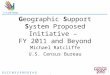 1 Geographic Support System Proposed Initiative – FY 2011 and Beyond Michael Ratcliffe U.S. Census Bureau 1