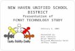 NEW HAVEN UNIFIED SCHOOL DISTRICT Presentation of FCMAT TECHNOLOGY STUDY February 6, 2008 Presented by: Alex Cherniss Brian Hawkins Roslynne Manansala-Smith