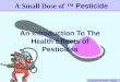A Small Dose of Pesticide – 05/03/10 An Introduction To The Health Effects of Pesticides A Small Dose of ™ Pesticide