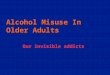 Alcohol Misuse In Older Adults Alcohol Misuse In Older Adults Our invisible addicts