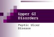 1 Upper GI Disorders Peptic Ulcer Disease. 2 3 PUD Extremely common disorder  4 million people, 350,000 new cases/year  >100,000 hospitalizations/year
