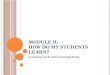 M ODULE II: H OW DO MY STUDENTS LEARN ? Learning Cycle and Learning Styles