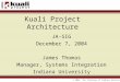 © 2004, The Trustees of Indiana University Kuali Project Architecture JA-SIG December 7, 2004 James Thomas Manager, Systems Integration Indiana University