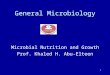 1 General Microbiology Microbial Nutrition and Growth Prof. Khaled H. Abu-Elteen