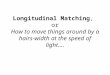 Longitudinal Matching, or How to move things around by a hairs-width at the speed of light…