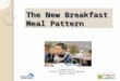 The New Breakfast Meal Pattern Linda Stull School Nutrition Programs August 2014 1