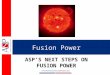 Fusion Power ASP’ S N EXT S TEPS ON F USION P OWER