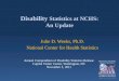 Disability Statistics at NCHS: An Update Julie D. Weeks, Ph.D. National Center for Health Statistics Annual Compendium of Disability Statistics Release