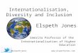 Internationalisation, Diversity and Inclusion Emerita Professor of the Internationalisation of Higher Education @elspethjones Elspeth Jones 