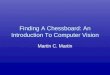 Finding A Chessboard: An Introduction To Computer Vision Martin C. Martin