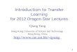 1 Introduction to Transfer Learning for 2012 Dragon Star Lectures Qiang Yang Hong Kong University of Science and Technology Hong Kong, China qyang