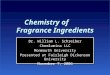 Chemistry of Fragrance Ingredients Dr. William L. Schreiber Chemlumina LLC Monmouth University Presented at Fairleigh Dickenson University November 7,