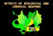 EFFECTS OF BIOLOGICAL AND CHEMICAL WEAPONS. TERMINAL LEARNING OBJECTIVE LEARN THE EFFECTS OF CHEMICAL AND BIOLOGICAL AGENTS. ACCORDING TO: FM 8-285, FM