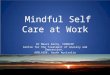 Mindful Self Care at Work Dr Maura Kenny, FRANZCP Centre for the Treatment of Anxiety and Depression, ADELAIDE, South Australia