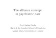 The alliance concept in psychiatric care Prof. Stefan Priebe Barts & the London School of Medicine Queen Mary, University of London