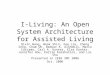 I-Living: An Open System Architecture for Assisted Living Qixin Wang, Wook Shin, Xue Liu, Zheng Zeng, Cham Oh, Bedoor K. AlShebli, Marco Caccamo, Carl