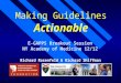 Making Guidelines Actionable Richard Rosenfeld & Richard Shiffman E-GAPPS Breakout Session NY Academy of Medicine 12/12