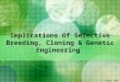 Implications Of Selective Breeding, Cloning & Genetic Engineering D. Crowley, 2007