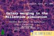 Galaxy merging in the Millennium simulation Serena Bertone - UC Santa Cruz Chris Conselice - U. Nottingham arXiv:0904.2365 MNRAS, in press Cosmoclub, April
