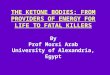 THE KETONE BODIES: FROM PROVIDERS OF ENERGY FOR LIFE TO FATAL KILLERS By Prof Morsi Arab University of Alexandria, Egypt