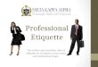 Professional Etiquette The written and unwritten rules of etiquette as it relates to your career and professional image