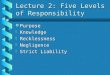 Lecture 2: Five Levels of Responsibility b Purpose b Knowledge b Recklessness b Negligence b Strict Liability