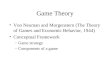Game Theory Von Neuman and Morgenstern (The Theory of Games and Economic Behavior, 1944) Conceptual Framework –Game strategy –Components of a game