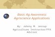 Basic Ag Awareness Agriscience Applications By: Johnny M. Jessup Agriculture Instructor/FFA Advisor
