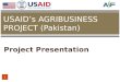 Project Presentation USAID’s AGRIBUSINESS PROJECT (Pakistan) 1